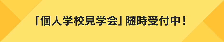 「個人学校見学会」随時受付中！土・日・祝もOK！